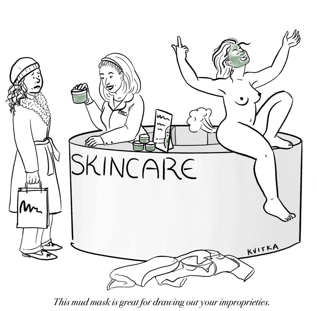 Cartoon of a naked woman, farting and flipping the bird while wearing a green mud mask on her face. She's sitting on a Skincare counter and the department store clerk is saying "This mud mask is really great for drawing out your impropieties".