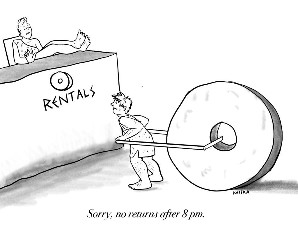 Cartoon of a prehistoric man pulling a giant stone wheel up to a "wheel rentals" desk. The desk attendant says "Sorry, no returns after 8 pm".